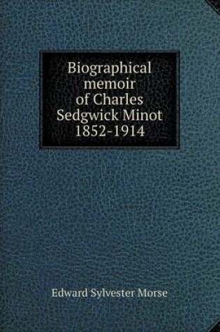 Cover of Biographical memoir of Charles Sedgwick Minot 1852-1914