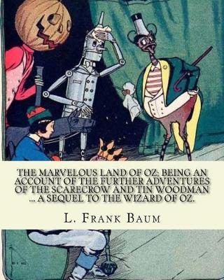 Book cover for The marvelous land of Oz; being an account of the further adventures of the Scarecrow and Tin Woodman ... a sequel to the Wizard of Oz. By; L. Frank Baum, illustrated By