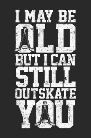Cover of I May Be Old But I Can Still Outskate You