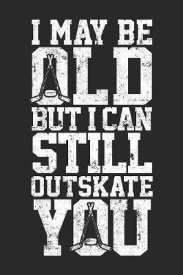 Book cover for I May Be Old But I Can Still Outskate You