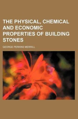 Cover of The Physical, Chemical and Economic Properties of Building Stones