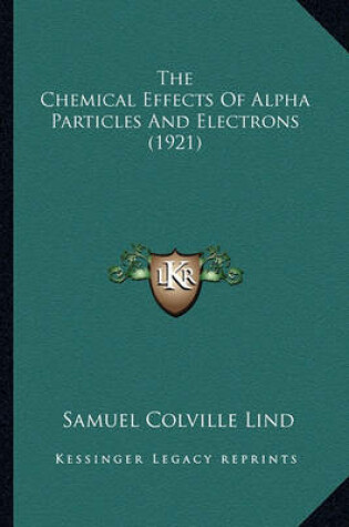 Cover of The Chemical Effects of Alpha Particles and Electrons (1921)