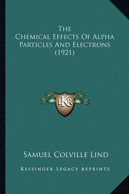 Book cover for The Chemical Effects of Alpha Particles and Electrons (1921)