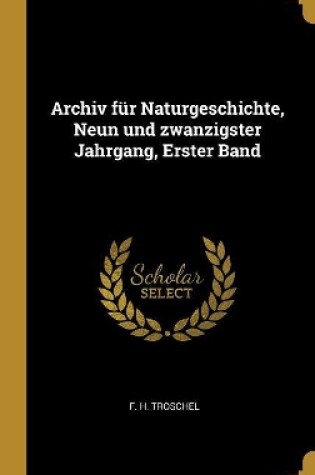 Cover of Archiv Für Naturgeschichte, Neun Und Zwanzigster Jahrgang, Erster Band