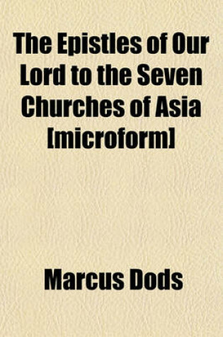 Cover of The Epistles of Our Lord to the Seven Churches of Asia [Microform]