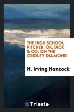 Cover of The High School Pitcher; Or, Dick & Co. on the Gridley Diamond