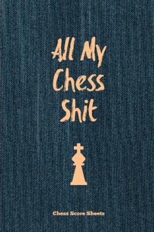 Cover of All My Chess Shit, Chess Score Sheets