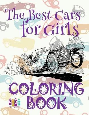Cover of &#9996; The Best Cars for Girls &#9998; Coloring Book Car &#9998; Coloring Book 4 Year Old &#9997; (Coloring Book 7 Year Old) Coloring Book Girl