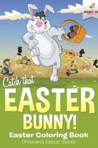 Cover of Catch That Easter Bunny! Easter Coloring Book Children's Easter Books