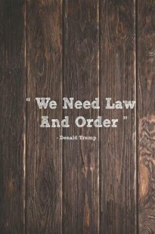 Cover of We Need Law And Order - Donald Trump Quote Journal