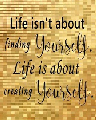 Cover of Life isn't about finding yourself Life is about creating yourself