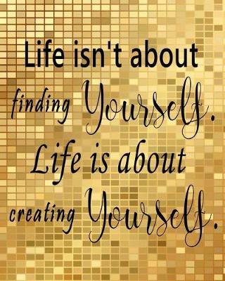 Book cover for Life isn't about finding yourself Life is about creating yourself