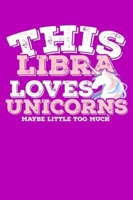 Book cover for This Libra Loves Unicorns Maybe Little Too Much Notebook