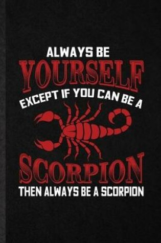 Cover of Always be yourself except if you can Be a scorpion then always be a scorpion