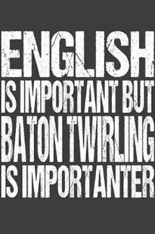 Cover of English Is Important But Baton Twirling Is Importanter