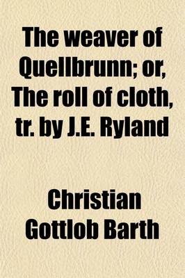 Book cover for The Weaver of Quellbrunn; Or, the Roll of Cloth, Tr. by J.E. Ryland