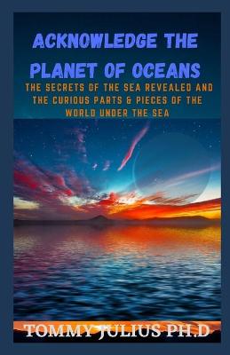 Book cover for Acknowledge The Planet Of Oceans