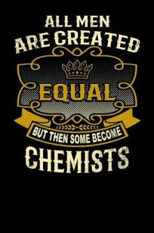 Cover of All Men Are Created Equal But Then Some Become Chemists