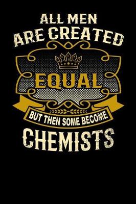 Book cover for All Men Are Created Equal But Then Some Become Chemists