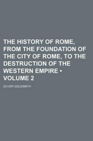 Cover of The History of Rome, from the Foundation of the City of Rome, to the Destruction of the Western Empire (Volume 2)