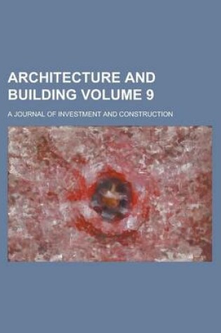 Cover of Architecture and Building; A Journal of Investment and Construction Volume 9