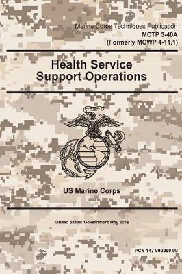 Book cover for Marine Corps Techniques Publication MCTP 3-40A (Formerly MCWP 4-11.1) Health Service Support Operations May 2016