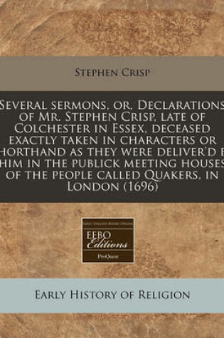 Cover of Several Sermons, Or, Declarations of Mr. Stephen Crisp, Late of Colchester in Essex, Deceased Exactly Taken in Characters or Shorthand as They Were Deliver'd by Him in the Publick Meeting Houses of the People Called Quakers, in London (1696)