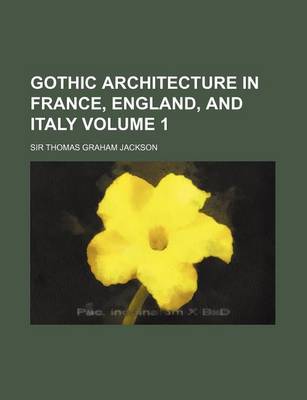 Book cover for Gothic Architecture in France, England, and Italy Volume 1