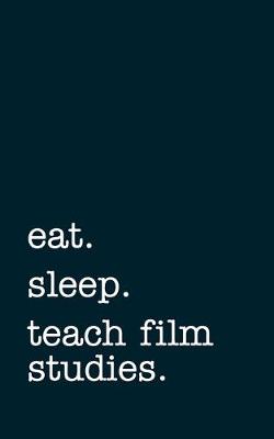 Book cover for eat. sleep. teach film studies. - Lined Notebook