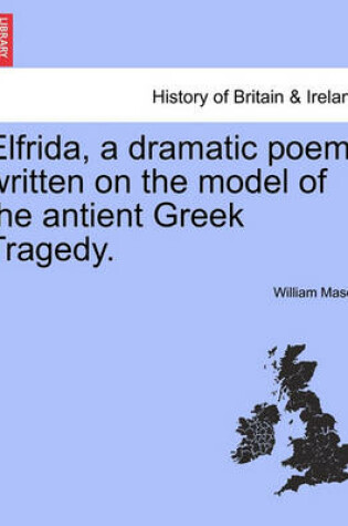 Cover of Elfrida, a Dramatic Poem, Written on the Model of the Antient Greek Tragedy.