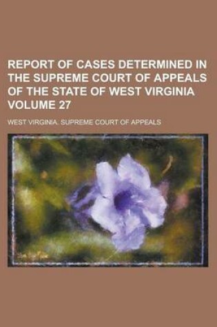 Cover of Report of Cases Determined in the Supreme Court of Appeals of the State of West Virginia Volume 27