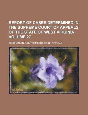 Book cover for Report of Cases Determined in the Supreme Court of Appeals of the State of West Virginia Volume 27