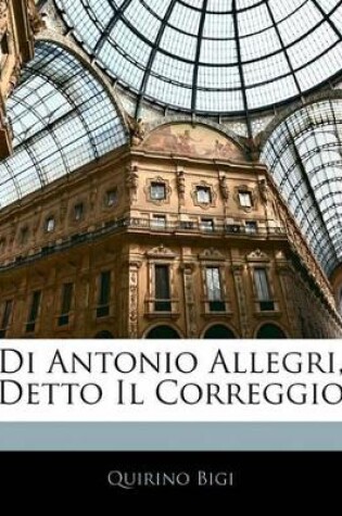 Cover of Di Antonio Allegri, Detto Il Correggio