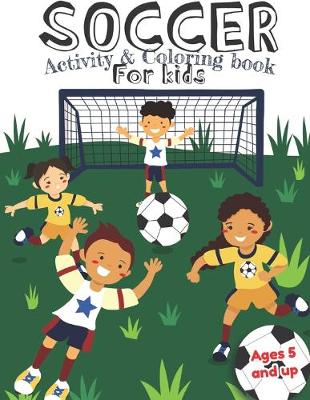 Book cover for Soccer Activity and Coloring Book for kids Ages 5 and up