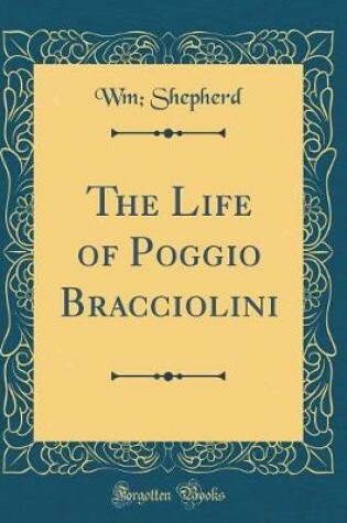 Cover of The Life of Poggio Bracciolini (Classic Reprint)