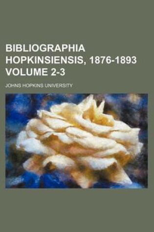 Cover of Bibliographia Hopkinsiensis, 1876-1893 Volume 2-3