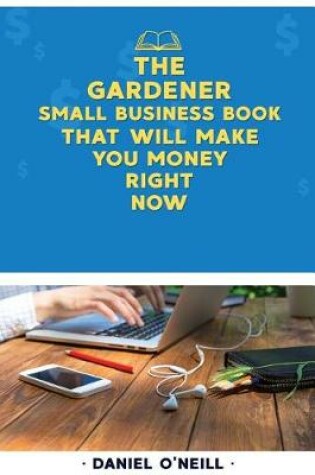 Cover of The Gardener Small Business Book That Will Make You Money Right Now