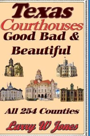 Cover of Texas Courthouses - Good Bad and Beautiful