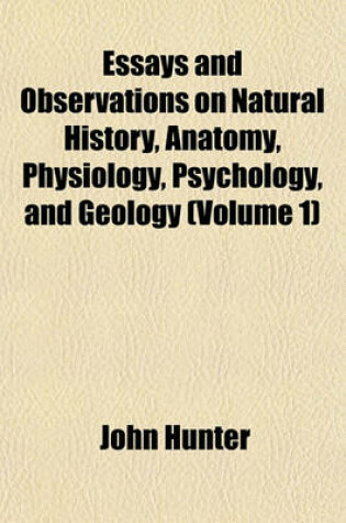 Cover of Essays and Observations on Natural History, Anatomy, Physiology, Psychology, and Geology (Volume 1)