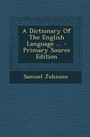 Cover of A Dictionary of the English Language ... - Primary Source Edition