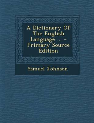 Book cover for A Dictionary of the English Language ... - Primary Source Edition