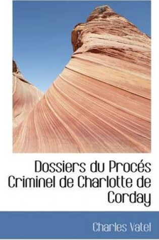 Cover of Dossiers Du Procacs Criminel de Charlotte de Corday