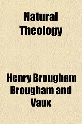 Book cover for Natural Theology (Volume 6); Comprising a Discourse of Natural Theology, Dialogues on Instinct, and Dissertations on the Structure of the Cells of Bees and on Fossil Osteology