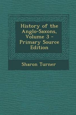 Cover of History of the Anglo-Saxons, Volume 3 - Primary Source Edition