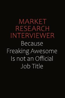 Book cover for Market Research Interviewer Because Freaking Awesome Is Not An Official job Title