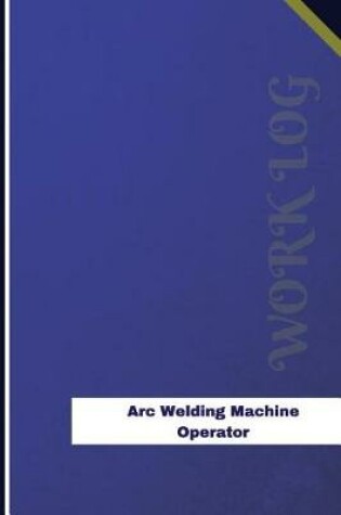 Cover of Arc Welding Machine Operator Work Log