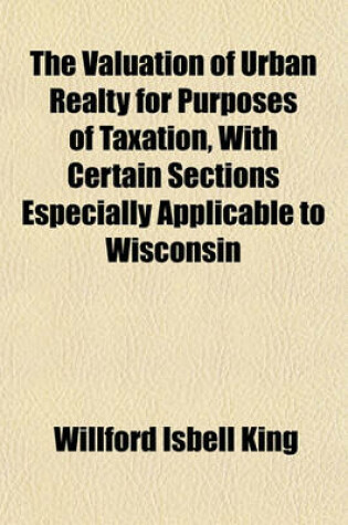 Cover of The Valuation of Urban Realty for Purposes of Taxation, with Certain Sections Especially Applicable to Wisconsin