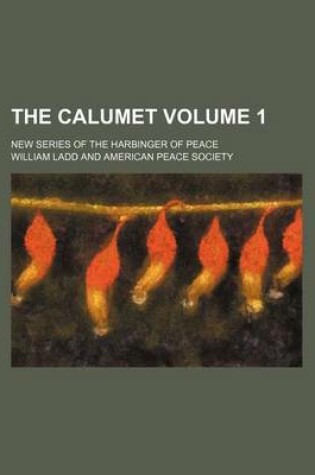 Cover of The Calumet Volume 1; New Series of the Harbinger of Peace