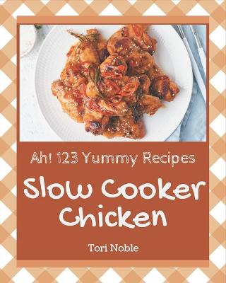 Book cover for Ah! 123 Yummy Slow Cooker Chicken Recipes