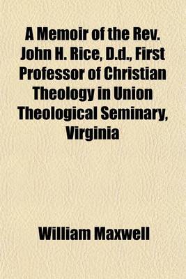 Book cover for A Memoir of the REV. John H. Rice, D.D., First Professor of Christian Theology in Union Theological Seminary, Virginia